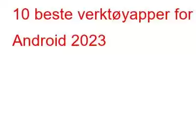 10 beste verktøyapper for Android 2023