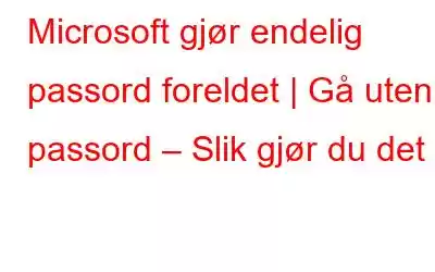 Microsoft gjør endelig passord foreldet | Gå uten passord – Slik gjør du det