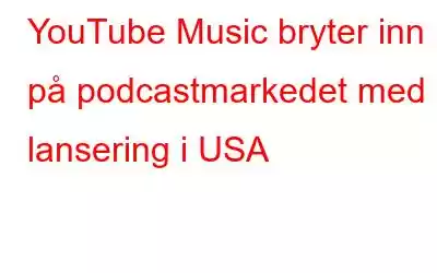 YouTube Music bryter inn på podcastmarkedet med lansering i USA