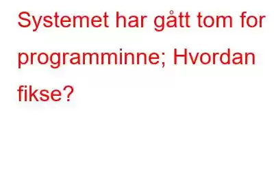 Systemet har gått tom for programminne; Hvordan fikse?