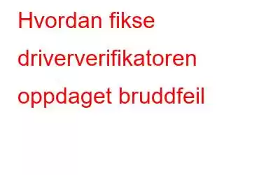 Hvordan fikse driververifikatoren oppdaget bruddfeil