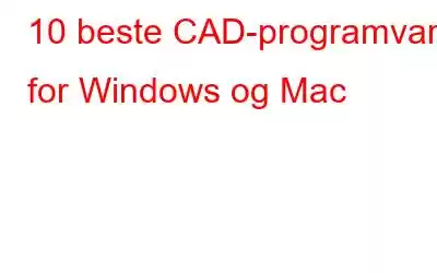 10 beste CAD-programvare for Windows og Mac