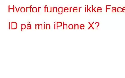 Hvorfor fungerer ikke Face ID på min iPhone X?