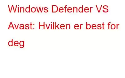 Windows Defender VS Avast: Hvilken er best for deg