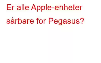 Er alle Apple-enheter sårbare for Pegasus?