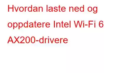 Hvordan laste ned og oppdatere Intel Wi-Fi 6 AX200-drivere