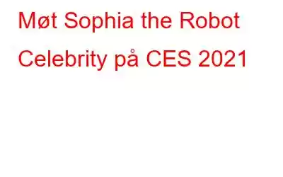 Møt Sophia the Robot Celebrity på CES 2021