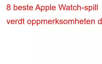 8 beste Apple Watch-spill verdt oppmerksomheten din