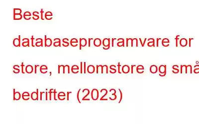 Beste databaseprogramvare for store, mellomstore og små bedrifter (2023)