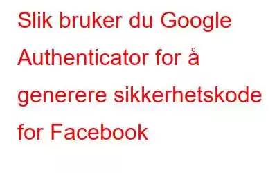 Slik bruker du Google Authenticator for å generere sikkerhetskode for Facebook