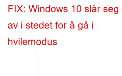 FIX: Windows 10 slår seg av i stedet for å gå i hvilemodus