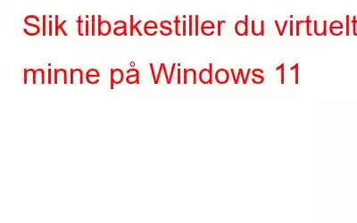 Slik tilbakestiller du virtuelt minne på Windows 11