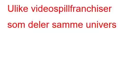 Ulike videospillfranchiser som deler samme univers