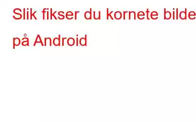 Slik fikser du kornete bilder på Android