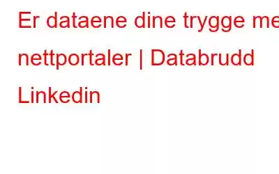 Er dataene dine trygge med nettportaler | Databrudd Linkedin