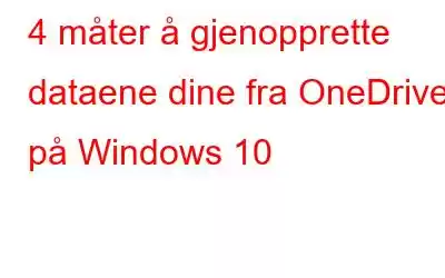 4 måter å gjenopprette dataene dine fra OneDrive på Windows 10