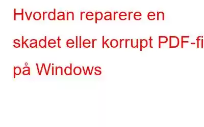 Hvordan reparere en skadet eller korrupt PDF-fil på Windows