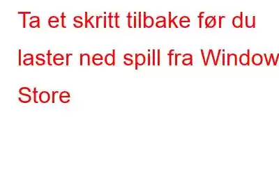 Ta et skritt tilbake før du laster ned spill fra Windows Store