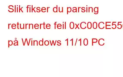 Slik fikser du parsing returnerte feil 0xC00CE556 på Windows 11/10 PC