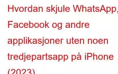 Hvordan skjule WhatsApp, Facebook og andre applikasjoner uten noen tredjepartsapp på iPhone (2023)