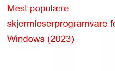 Mest populære skjermleserprogramvare for Windows (2023)