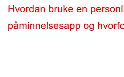 Hvordan bruke en personlig påminnelsesapp og hvorfor