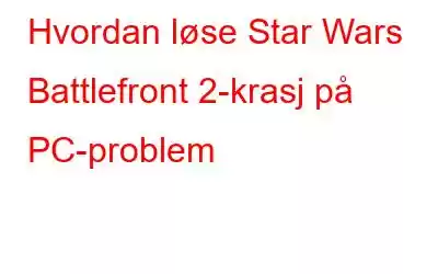 Hvordan løse Star Wars Battlefront 2-krasj på PC-problem