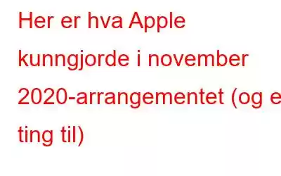 Her er hva Apple kunngjorde i november 2020-arrangementet (og en ting til)