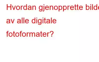 Hvordan gjenopprette bilder av alle digitale fotoformater?