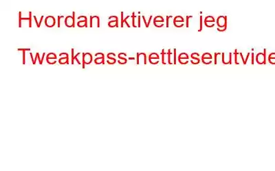 Hvordan aktiverer jeg Tweakpass-nettleserutvidelsen