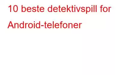 10 beste detektivspill for Android-telefoner