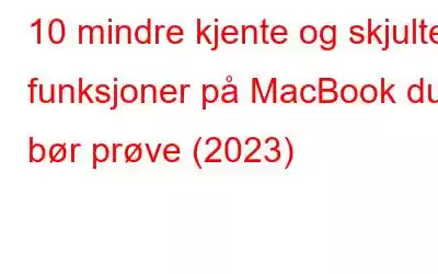 10 mindre kjente og skjulte funksjoner på MacBook du bør prøve (2023)