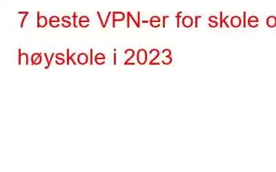 7 beste VPN-er for skole og høyskole i 2023