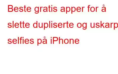 Beste gratis apper for å slette dupliserte og uskarpe selfies på iPhone