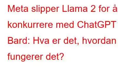 Meta slipper Llama 2 for å konkurrere med ChatGPT & Bard: Hva er det, hvordan fungerer det?