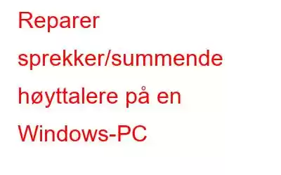 Reparer sprekker/summende høyttalere på en Windows-PC