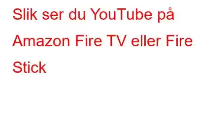 Slik ser du YouTube på Amazon Fire TV eller Fire Stick