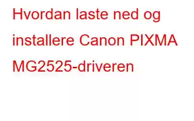 Hvordan laste ned og installere Canon PIXMA MG2525-driveren