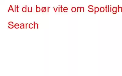 Alt du bør vite om Spotlight Search