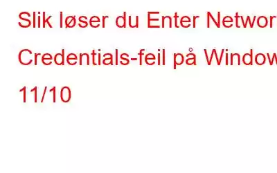 Slik løser du Enter Network Credentials-feil på Windows 11/10