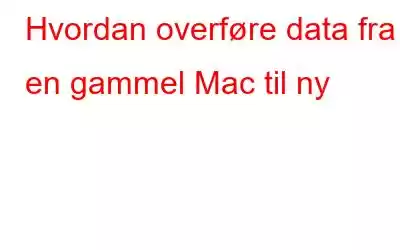 Hvordan overføre data fra en gammel Mac til ny