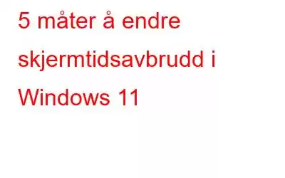 5 måter å endre skjermtidsavbrudd i Windows 11