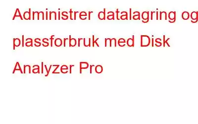 Administrer datalagring og plassforbruk med Disk Analyzer Pro