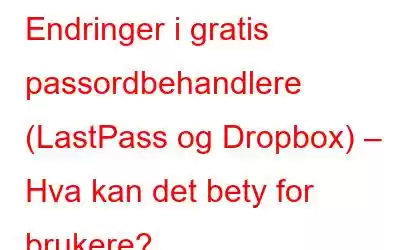 Endringer i gratis passordbehandlere (LastPass og Dropbox) – Hva kan det bety for brukere?