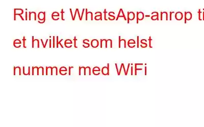 Ring et WhatsApp-anrop til et hvilket som helst nummer med WiFi