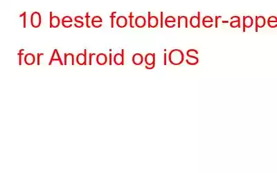 10 beste fotoblender-apper for Android og iOS