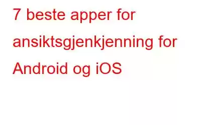 7 beste apper for ansiktsgjenkjenning for Android og iOS