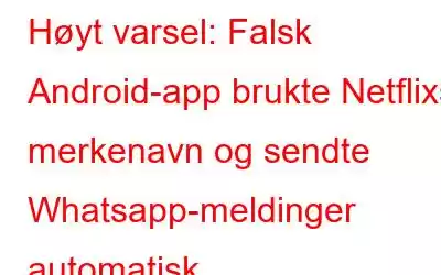 Høyt varsel: Falsk Android-app brukte Netflixs merkenavn og sendte Whatsapp-meldinger automatisk