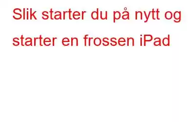 Slik starter du på nytt og starter en frossen iPad