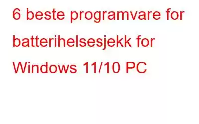 6 beste programvare for batterihelsesjekk for Windows 11/10 PC